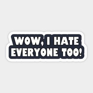 Wow, I hate everyone too! Sticker